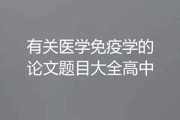 有关医学免疫学的论文题目大全高中