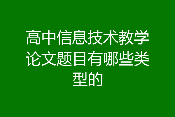 高中信息技术教学论文题目有哪些类型的