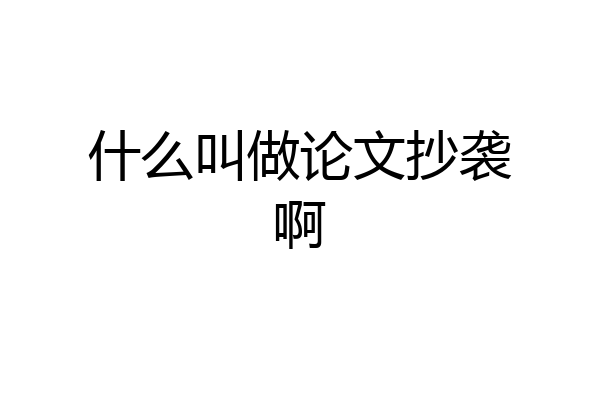 什么叫做论文抄袭啊
