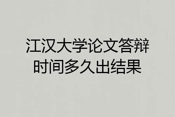江汉大学论文答辩时间多久出结果