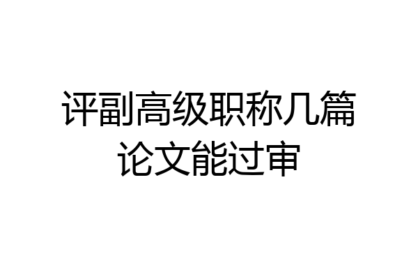 评副高级职称几篇论文能过审