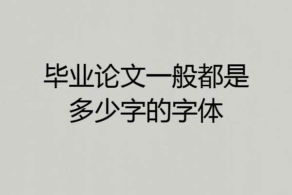 毕业论文一般都是多少字的字体