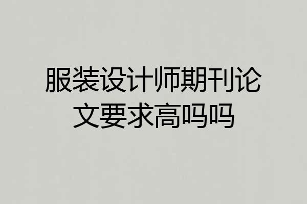 服装设计师期刊论文要求高吗吗