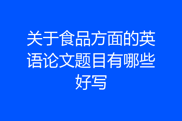 关于食品方面的英语论文题目有哪些好写