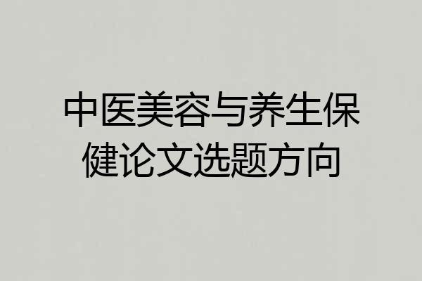 中医美容与养生保健论文选题方向