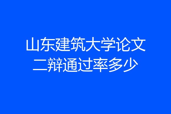 山东建筑大学论文二辩通过率多少