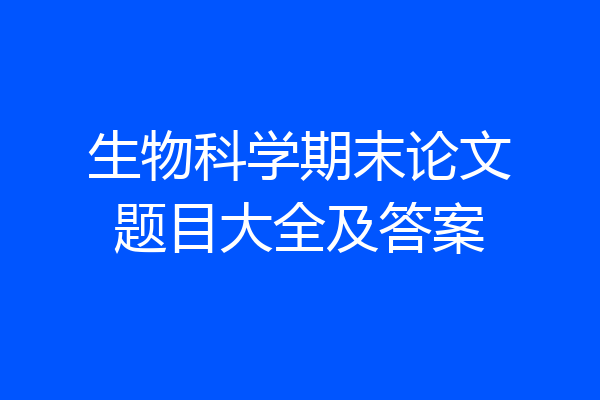 生物科学期末论文题目大全及答案