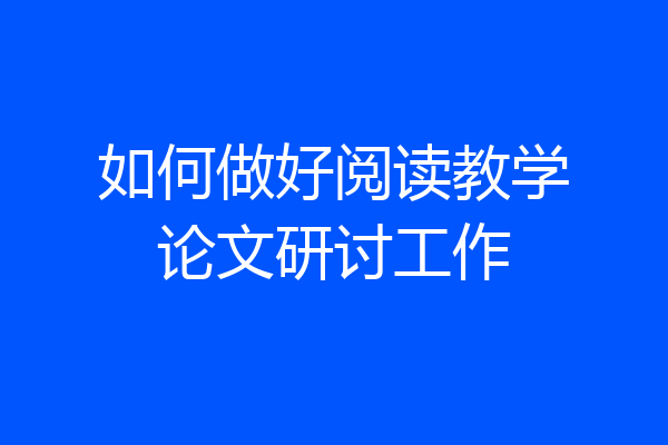 如何做好阅读教学论文研讨工作