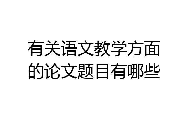 有关语文教学方面的论文题目有哪些
