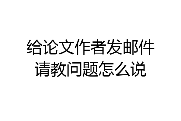 给论文作者发邮件请教问题怎么说