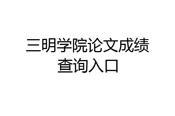 三明学院论文成绩查询入口