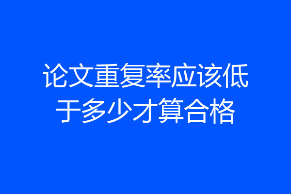 论文重复率应该低于多少才算合格