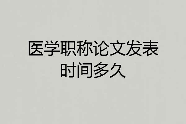 医学职称论文发表时间多久