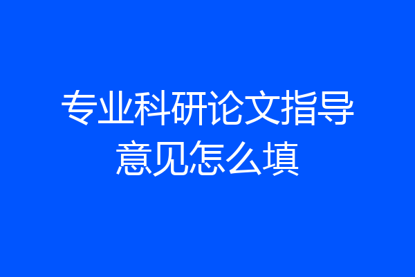 专业科研论文指导意见怎么填