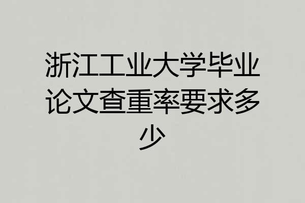 浙江工业大学毕业论文查重率要求多少