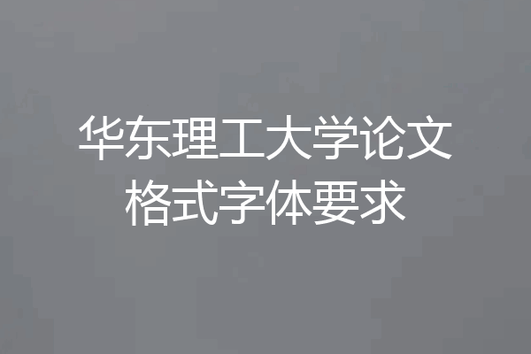 华东理工大学论文格式字体要求