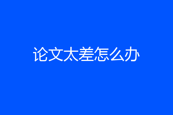 论文太差怎么办