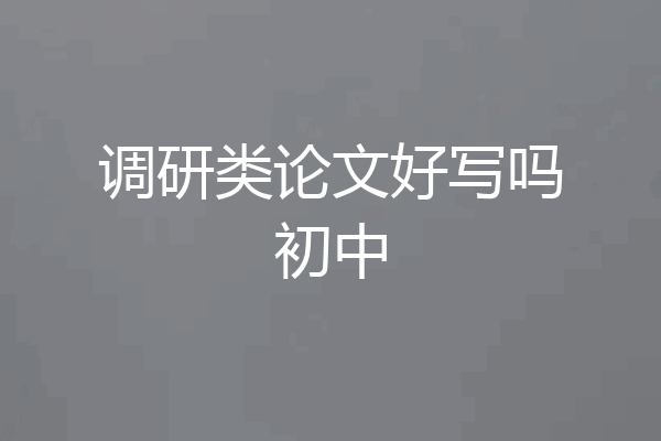 调研类论文好写吗初中