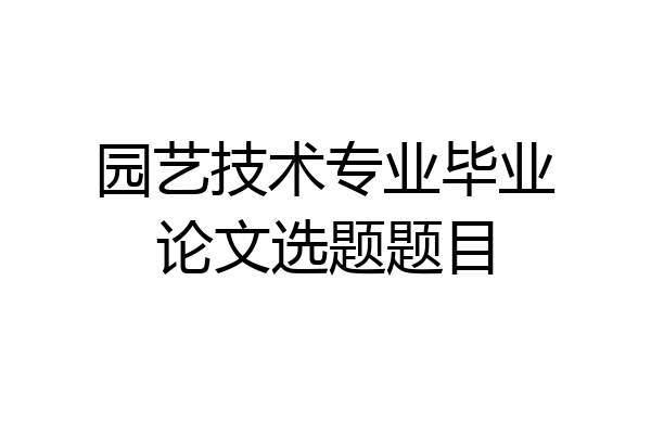 园艺技术专业毕业论文选题题目