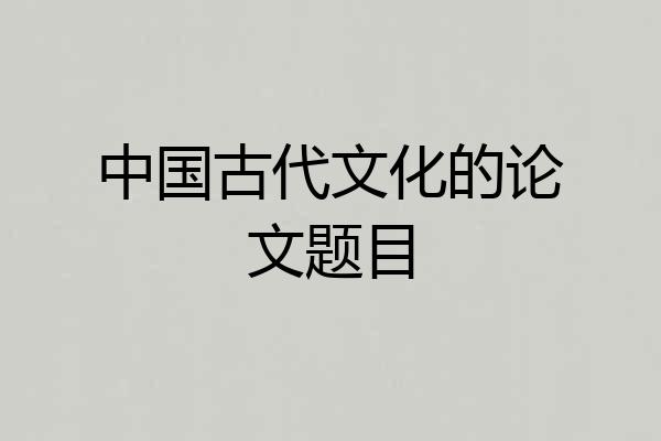 中国古代文化的论文题目