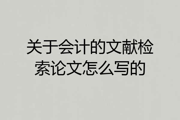 关于会计的文献检索论文怎么写的