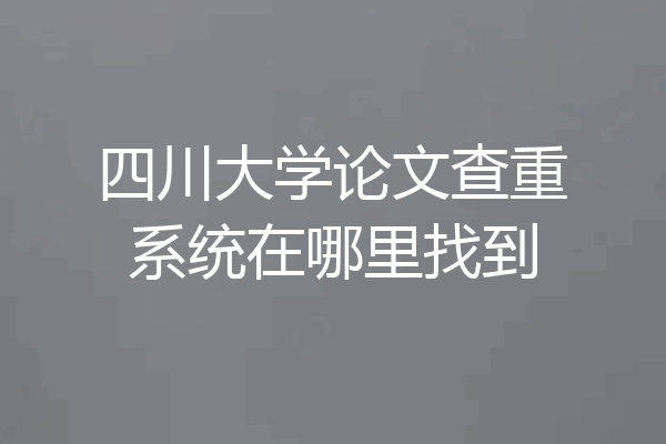四川大学论文查重系统在哪里找到