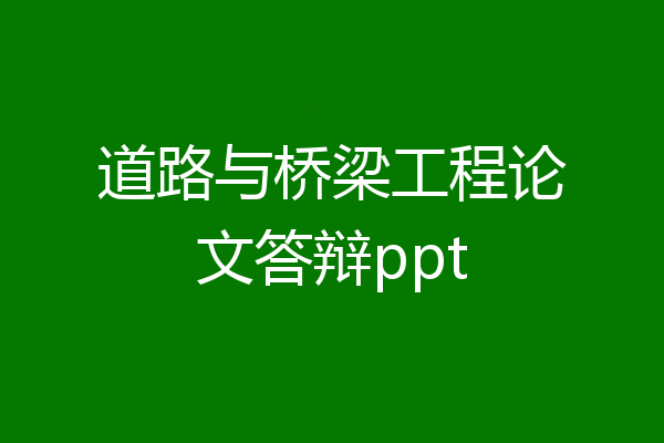 道路与桥梁工程论文答辩ppt