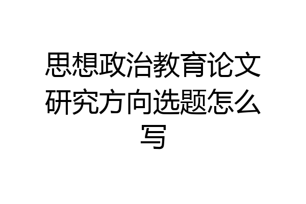 思想政治教育论文研究方向选题怎么写