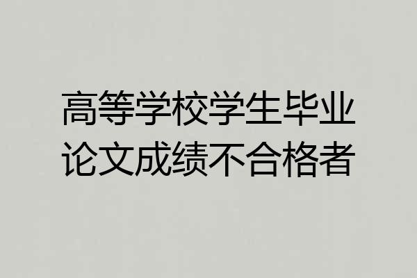 高等学校学生毕业论文成绩不合格者