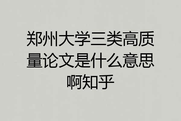 郑州大学三类高质量论文是什么意思啊知乎
