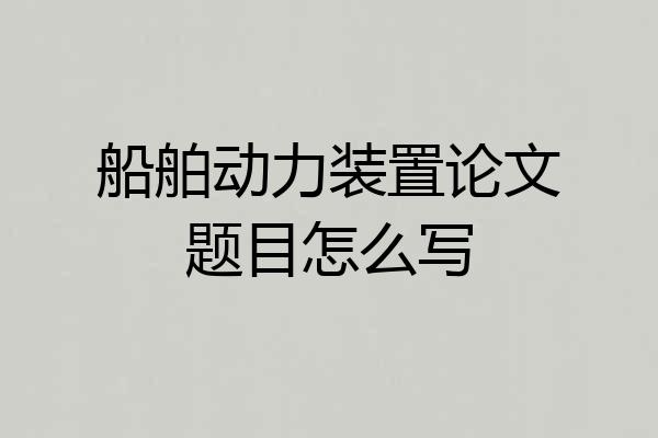 船舶动力装置论文题目怎么写