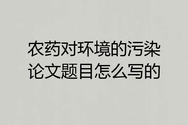 农药对环境的污染论文题目怎么写的