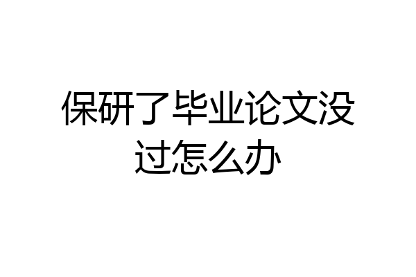保研了毕业论文没过怎么办