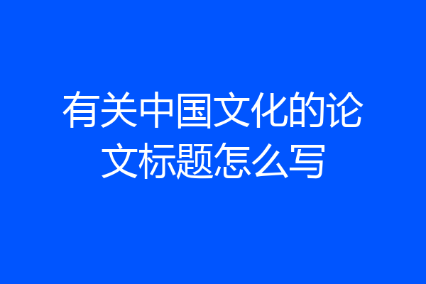 有关中国文化的论文标题怎么写