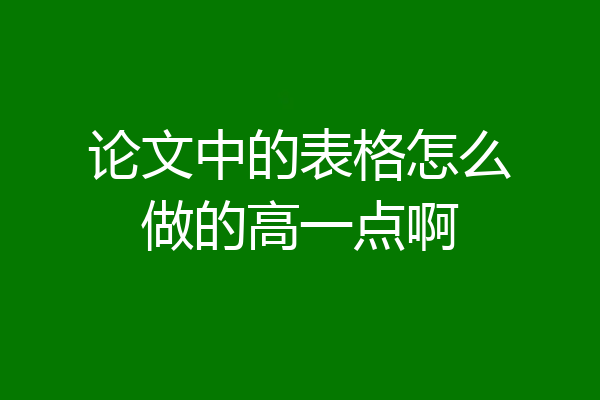 论文中的表格怎么做的高一点啊