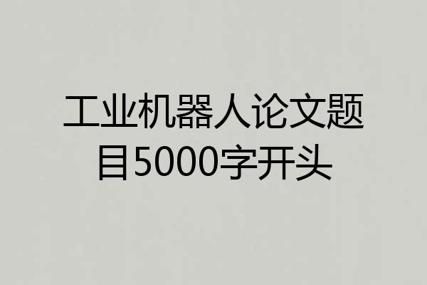 工业机器人论文题目5000字开头