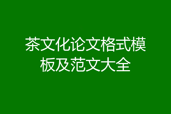 茶文化论文格式模板及范文大全