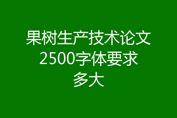 果树生产技术论文2500字体要求多大