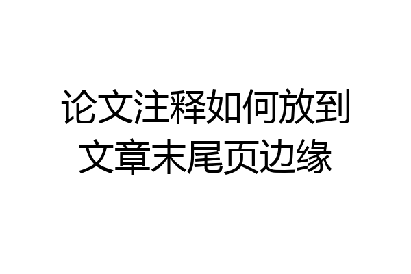 论文注释如何放到文章末尾页边缘
