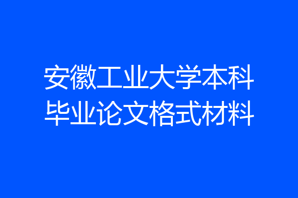 安徽工业大学本科毕业论文格式材料