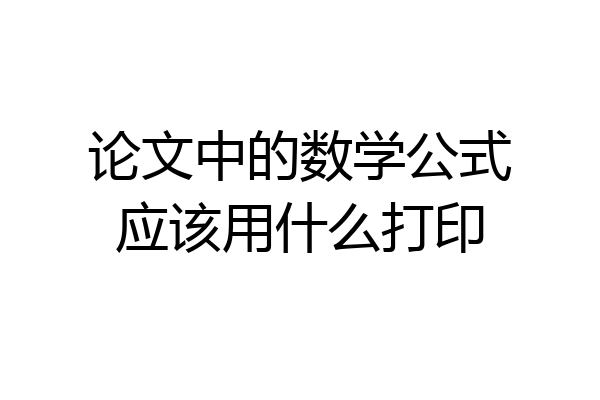 论文中的数学公式应该用什么打印