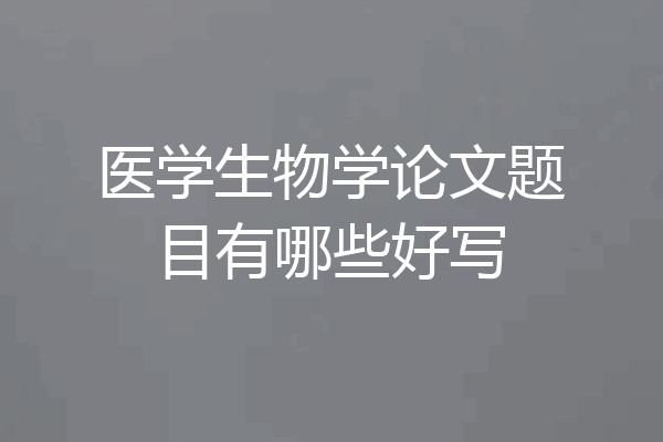 医学生物学论文题目有哪些好写