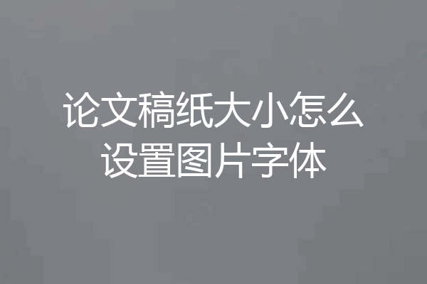 论文稿纸大小怎么设置图片字体