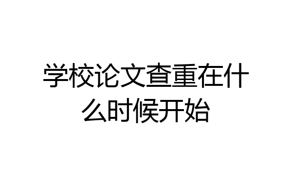 学校论文查重在什么时候开始