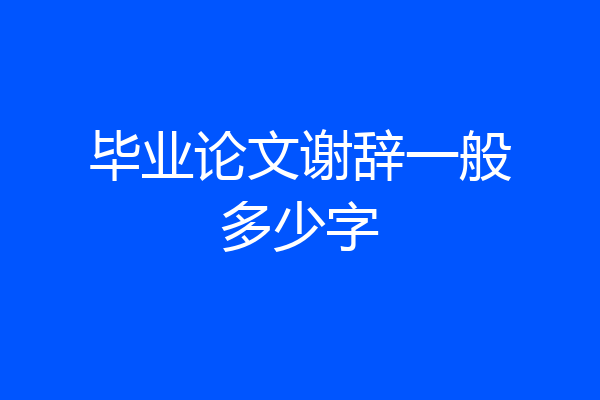 毕业论文谢辞一般多少字