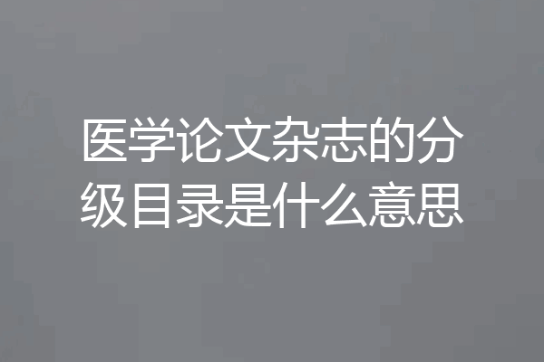 医学论文杂志的分级目录是什么意思