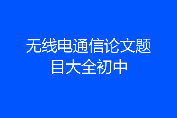 无线电通信论文题目大全初中