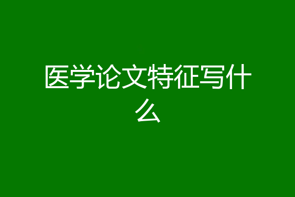 医学论文特征写什么