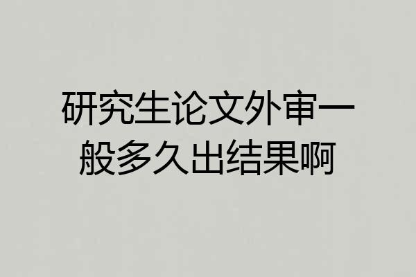 研究生论文外审一般多久出结果啊