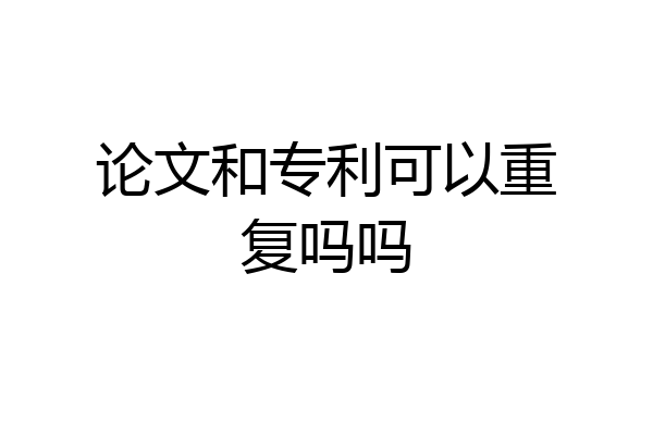 论文和专利可以重复吗吗